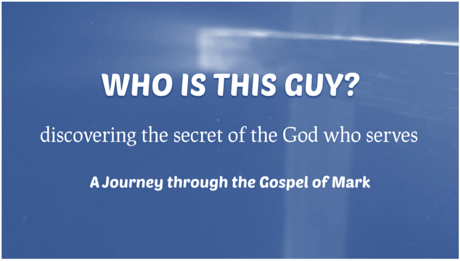 Who Is This Guy? - A Journey Through The Gospel of Mark