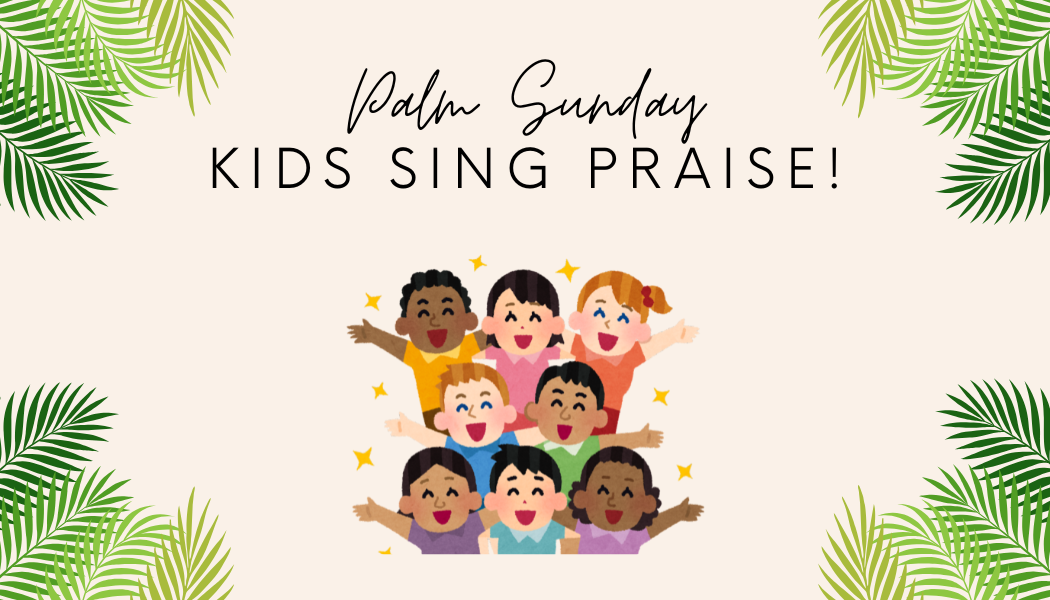 Palm Sunday – Kids Sing Praise!